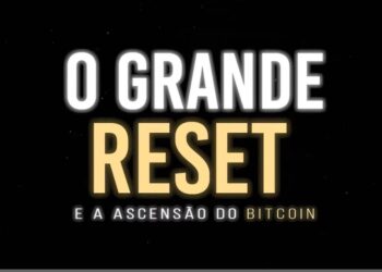 O Grande Reset e a ascensão do Bitcoin