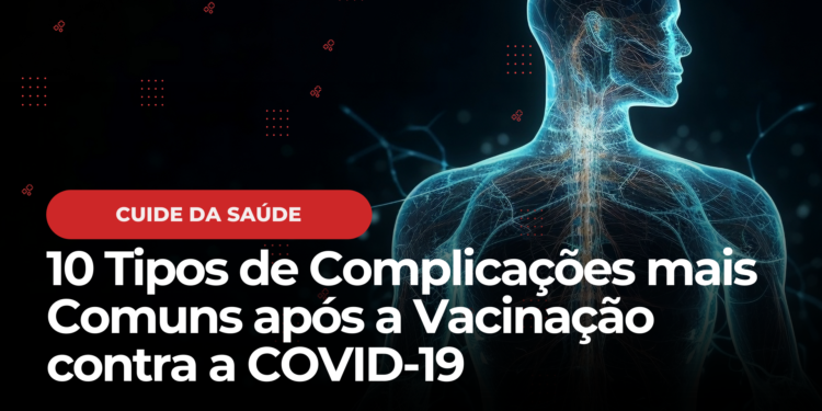 10 Complicações Pós-Vacinação da COVID-19