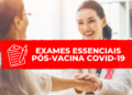 Exames Essenciais Pós-Vacinação COVID-19