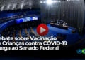 Controvérsias sobre Vacinação de Crianças contra COVID-19 chega ao Senado Federal