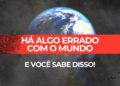 Há algo de Errado com o Mundo. E Você sabe disso!