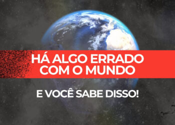 Há algo de Errado com o Mundo. E Você sabe disso!