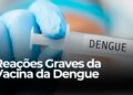 Vacina da Dengue: Riscos Graves Relatados Após Vacinação