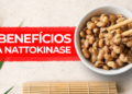 Você se vacinou? Conheça os 5 Benefícios da Nattokinase