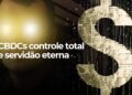 As CBDCs trarão controle total e servidão eterna