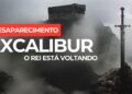 Desaparecimento da “Excalibur” – O Rei está Voltando