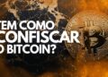 Tem como confiscar o Bitcoin?