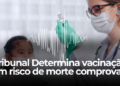 Tribunal Determina vacinação com risco de morte comprovada