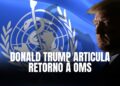 Donald Trump articula retorno à OMS e o lançamento do Projeto Stargate